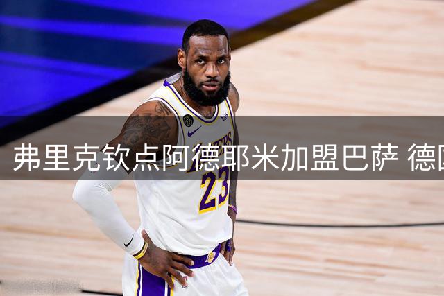 弗里克钦点阿德耶米加盟巴萨 德国快马能否适应诺坎普高压？